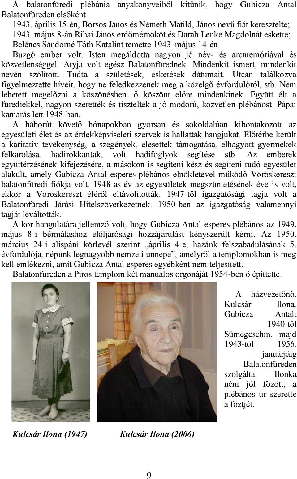 Isten megáldotta nagyon jó név- és arcmemóriával és közvetlenséggel. Atyja volt egész Balatonfürednek. Mindenkit ismert, mindenkit nevén szólított. Tudta a születések, esketések dátumait.