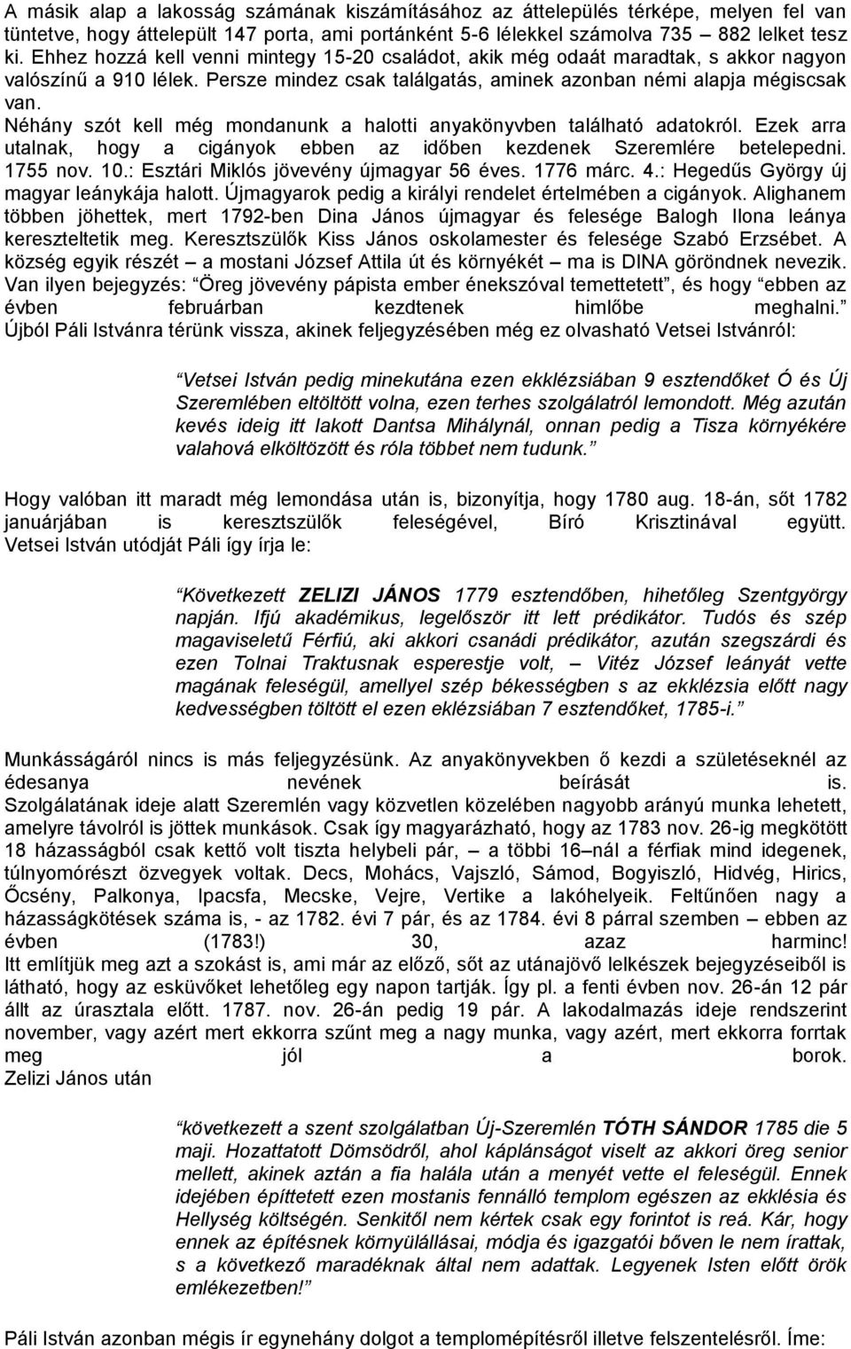 Néhány szót kell még mondanunk a halotti anyakönyvben található adatokról. Ezek arra utalnak, hogy a cigányok ebben az időben kezdenek Szeremlére betelepedni. 1755 nov. 10.