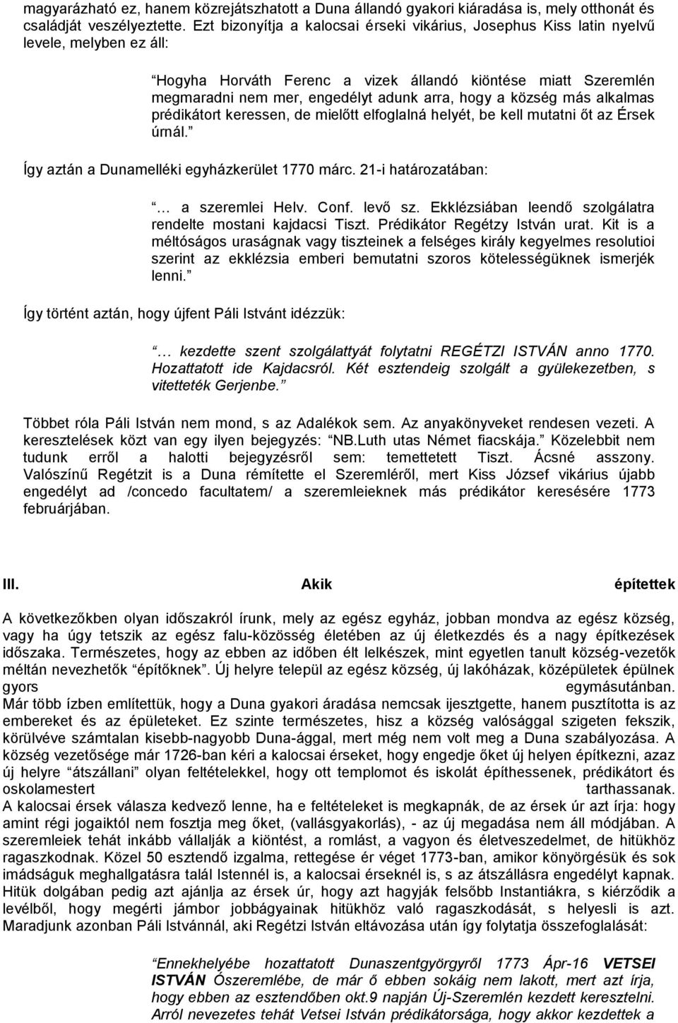 hogy a község más alkalmas prédikátort keressen, de mielőtt elfoglalná helyét, be kell mutatni őt az Érsek úrnál. Így aztán a Dunamelléki egyházkerület 1770 márc. 21-i határozatában: a szeremlei Helv.