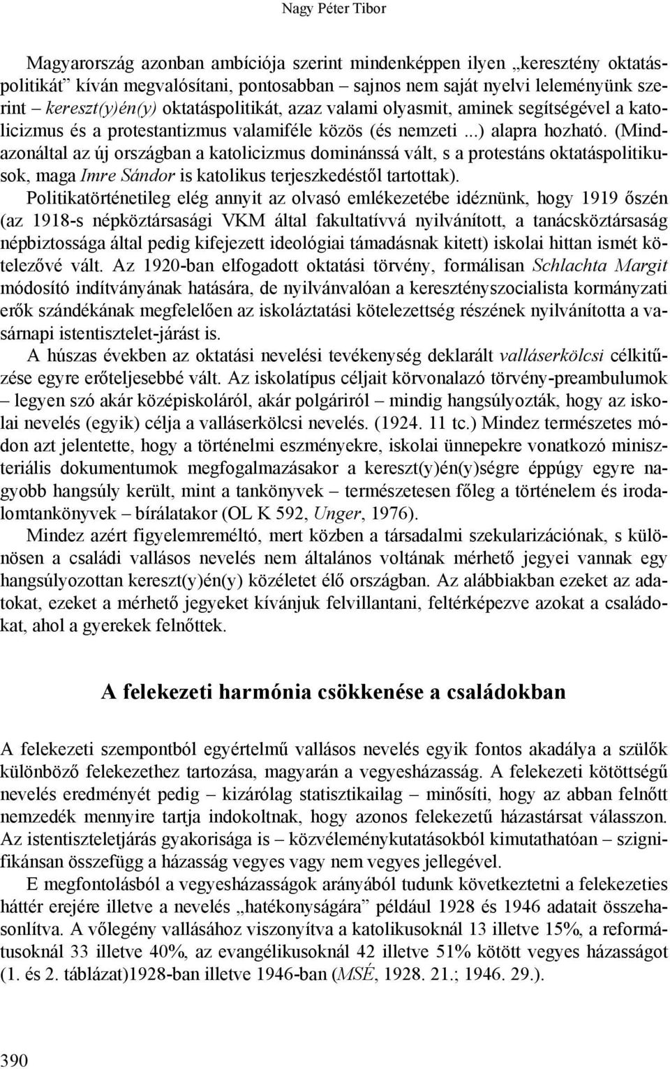 (Mindazonáltal az új országban a katolicizmus dominánssá vált, s a protestáns oktatáspolitikusok, maga Imre Sándor is katolikus terjeszkedéstől tartottak).