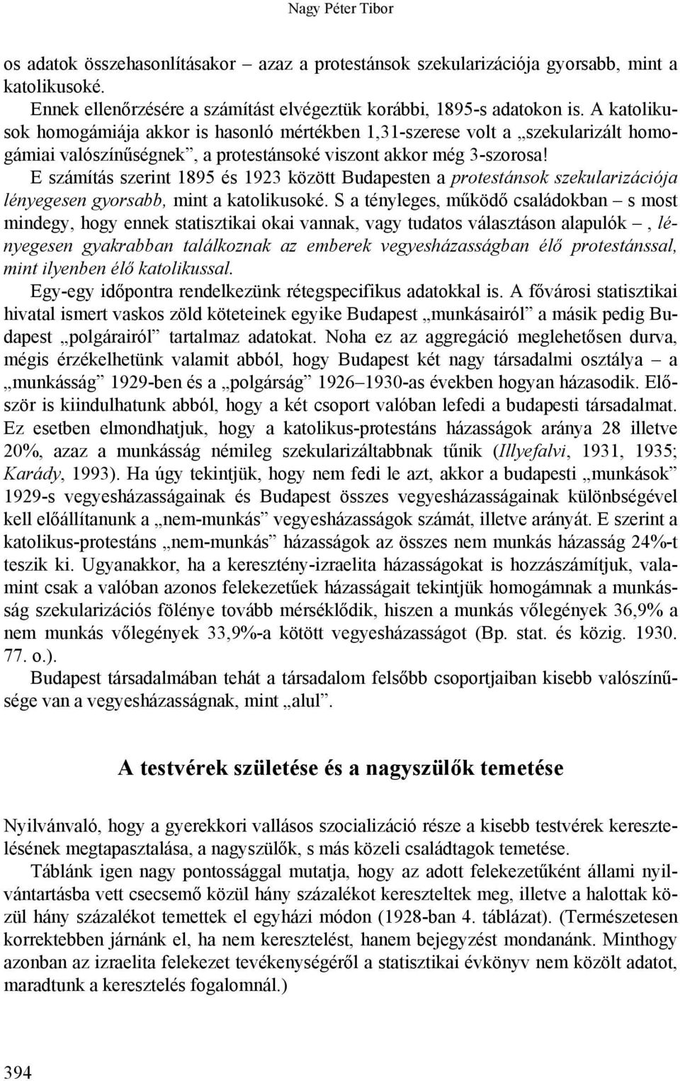 E számítás szerint 1895 és 1923 között Budapesten a protestánsok szekularizációja lényegesen gyorsabb, mint a katolikusoké.