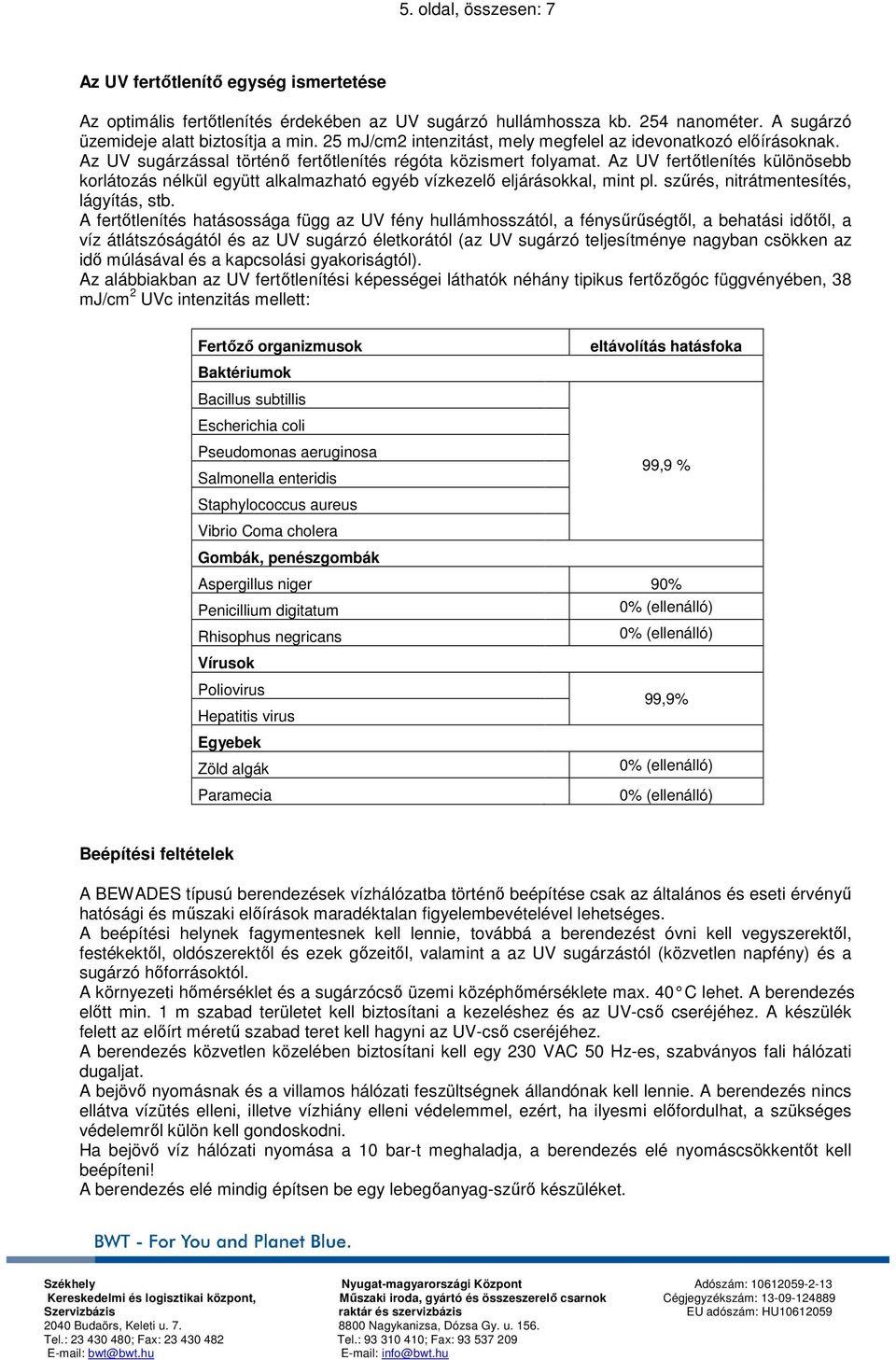 Az UV fertőtlenítés különösebb korlátozás nélkül együtt alkalmazható egyéb vízkezelő eljárásokkal, mint pl. szűrés, nitrátmentesítés, lágyítás, stb.