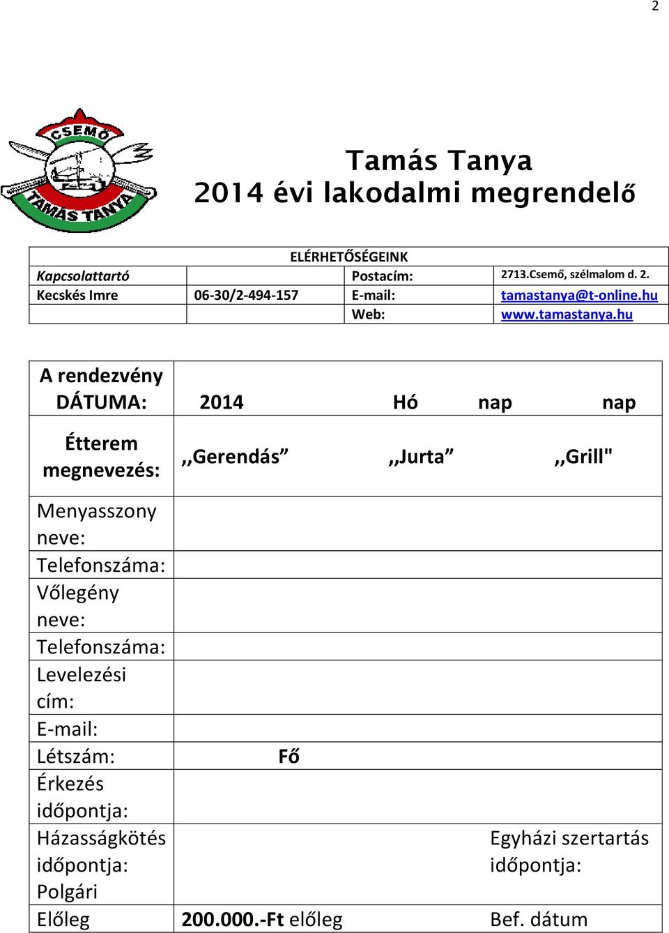 hu A rendezvény DÁTUMA: 2014 Hó nap nap Étterem megnevezés:,,gerendás,,jurta,,grill" Menyasszony neve: Telefonszáma: