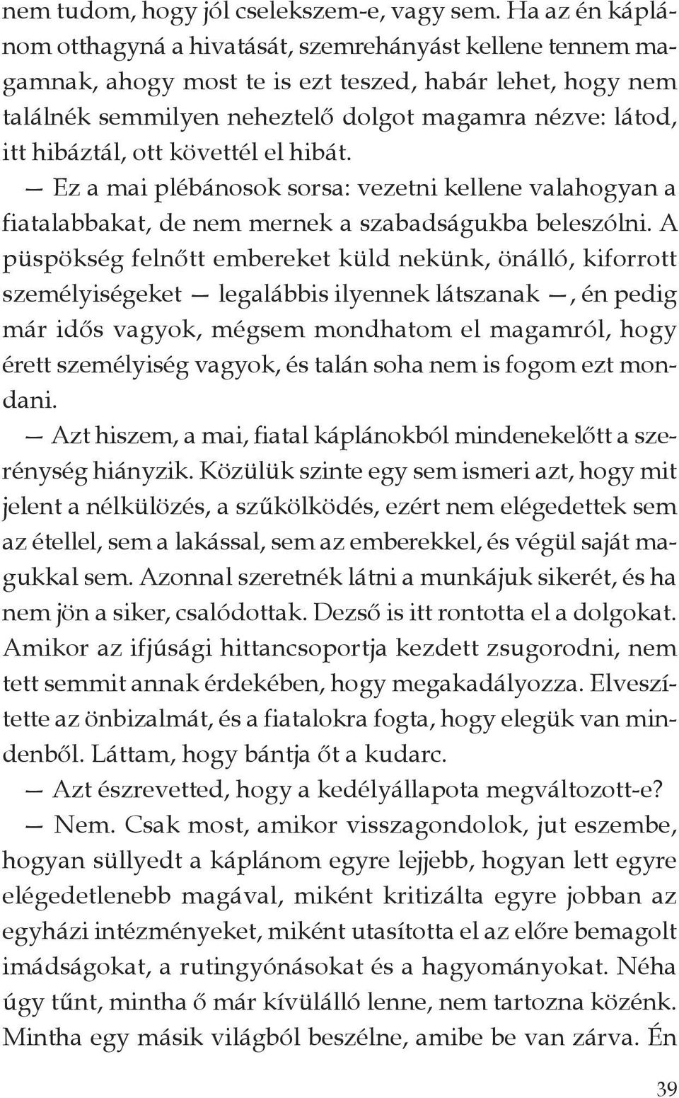 hibáztál, ott követtél el hibát. Ez a mai plébánosok sorsa: vezetni kellene valahogyan a fiatalabbakat, de nem mernek a szabadságukba beleszólni.