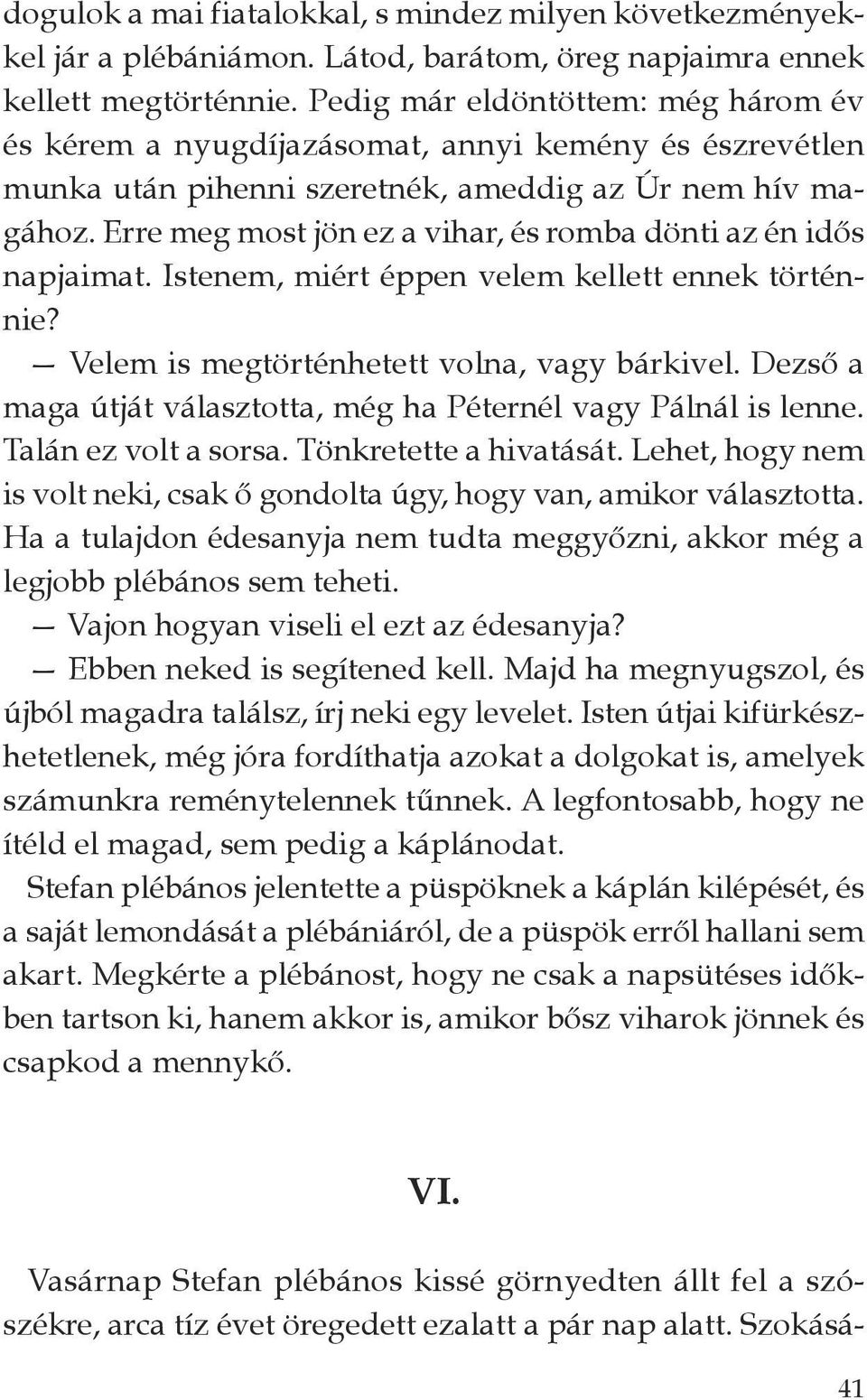 Erre meg most jön ez a vihar, és romba dönti az én idős napjaimat. Istenem, miért éppen velem kellett ennek történnie? velem is megtörténhetett volna, vagy bárkivel.