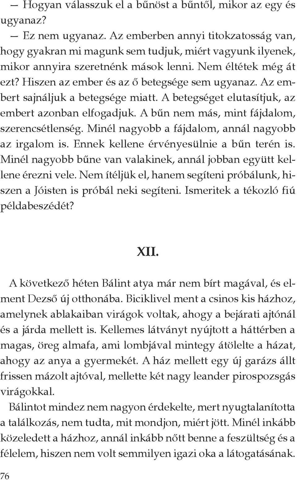 Hiszen az ember és az ő betegsége sem ugyanaz. Az embert sajnáljuk a betegsége miatt. A betegséget elutasítjuk, az embert azonban elfogadjuk. A bűn nem más, mint fájdalom, szerencsétlenség.