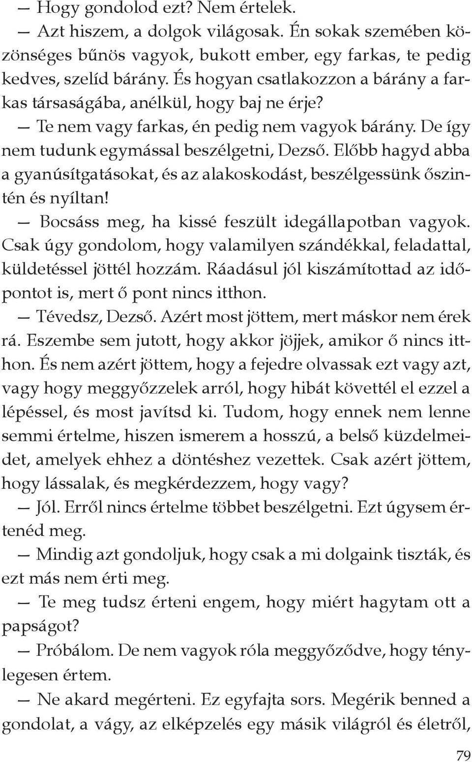 Előbb hagyd abba a gyanúsítgatásokat, és az alakoskodást, beszélgessünk őszintén és nyíltan! Bocsáss meg, ha kissé feszült idegállapotban vagyok.