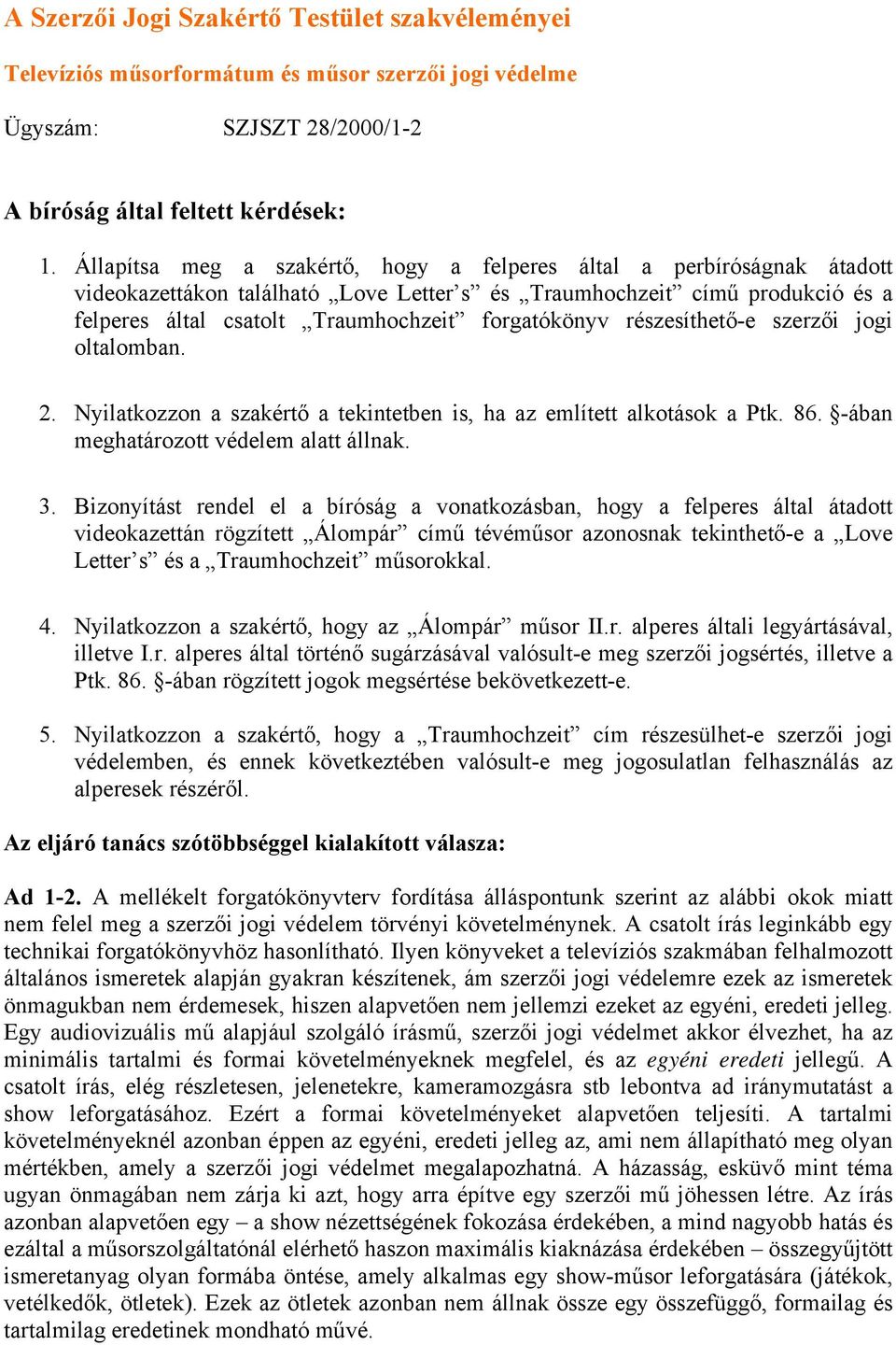 részesíthető-e szerzői jogi oltalomban. 2. Nyilatkozzon a szakértő a tekintetben is, ha az említett alkotások a Ptk. 86. -ában meghatározott védelem alatt állnak. 3.