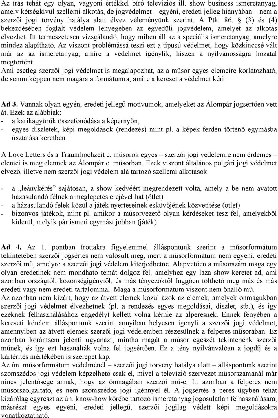 (3) és (4) bekezdésében foglalt védelem lényegében az egyedüli jogvédelem, amelyet az alkotás élvezhet.