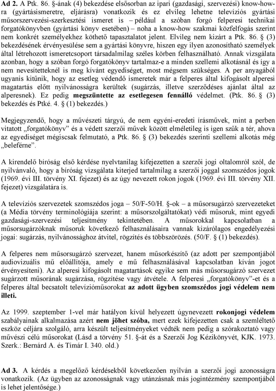 például a szóban forgó felperesi technikai forgatókönyvben (gyártási könyv esetében) noha a know-how szakmai közfelfogás szerint nem konkrét személyekhez köthető tapasztalatot jelent.