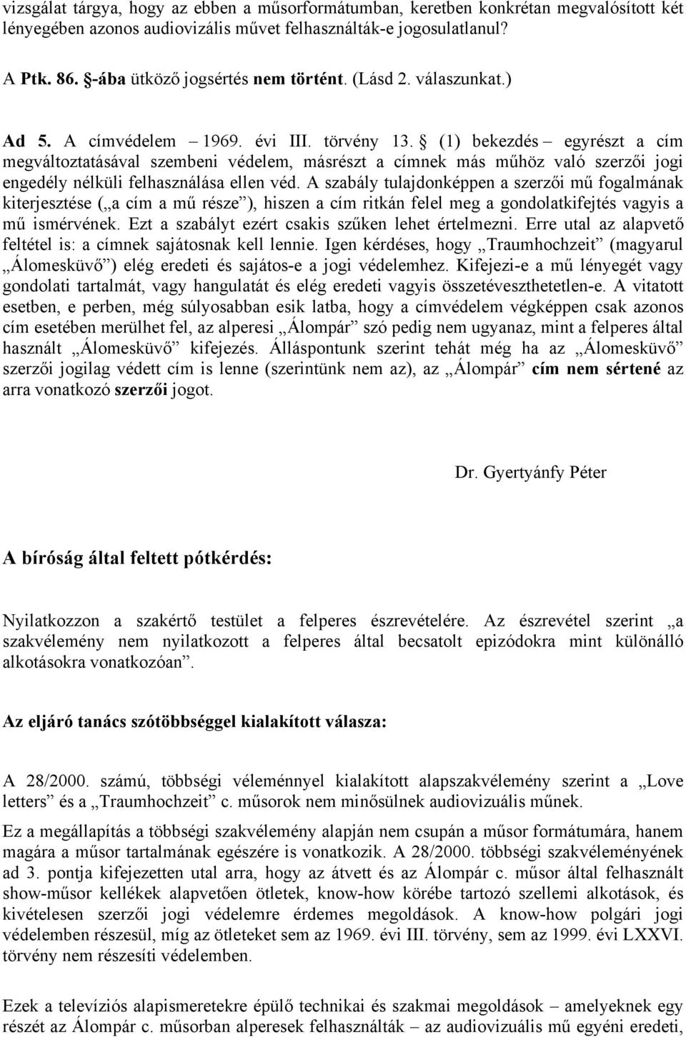 (1) bekezdés egyrészt a cím megváltoztatásával szembeni védelem, másrészt a címnek más műhöz való szerzői jogi engedély nélküli felhasználása ellen véd.