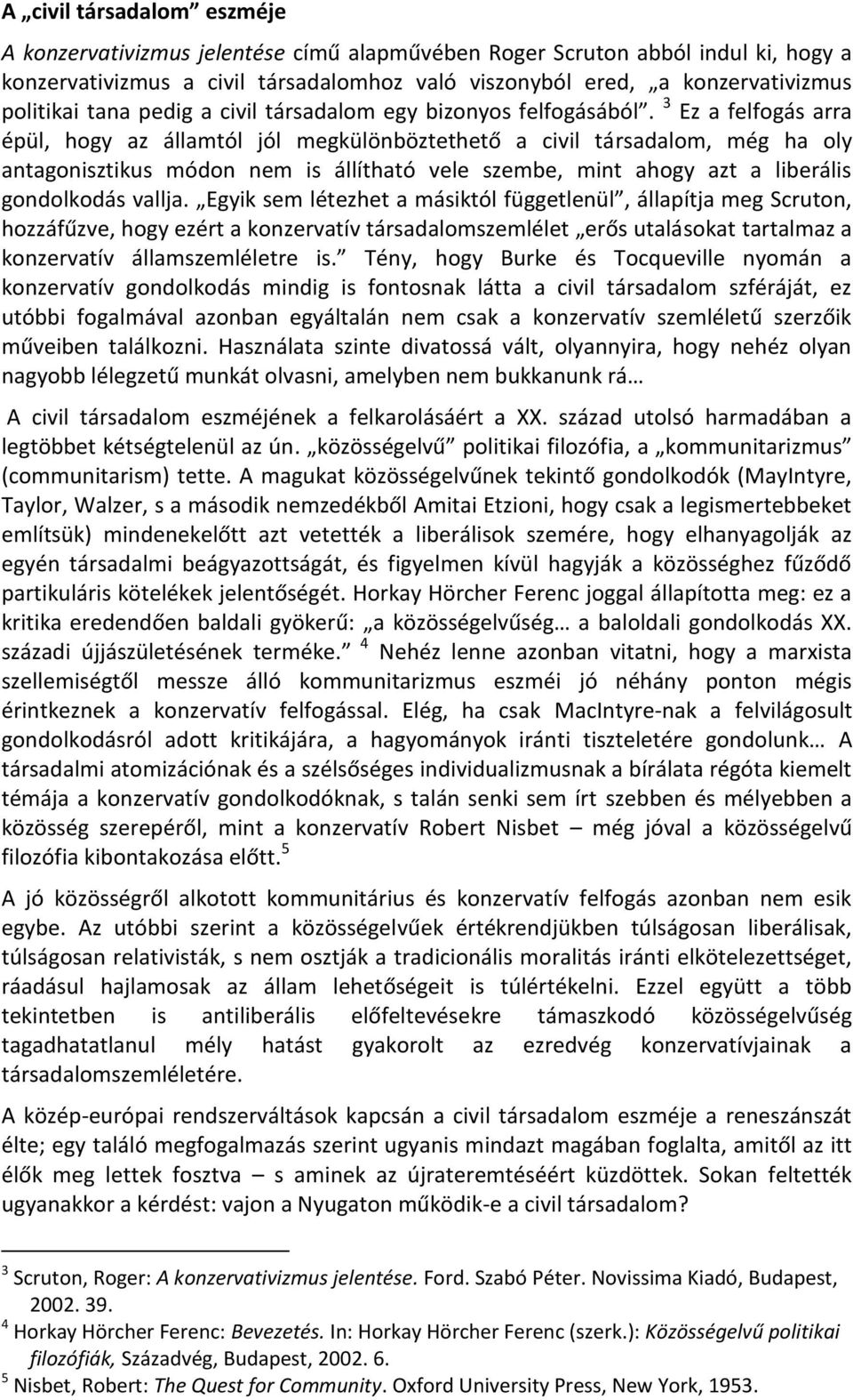 3 Ez a felfogás arra épül, hogy az államtól jól megkülönböztethető a civil társadalom, még ha oly antagonisztikus módon nem is állítható vele szembe, mint ahogy azt a liberális gondolkodás vallja.