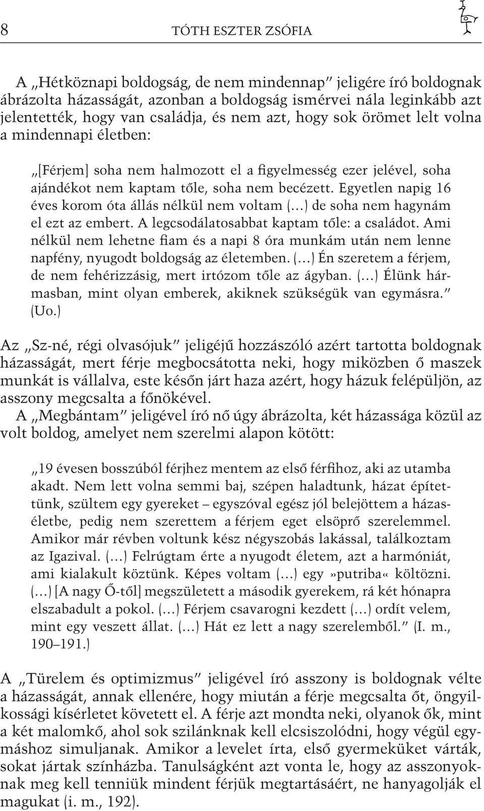 Egyetlen napig 16 éves korom óta állás nélkül nem voltam ( ) de soha nem hagynám el ezt az embert. A legcsodálatosabbat kaptam tőle: a családot.