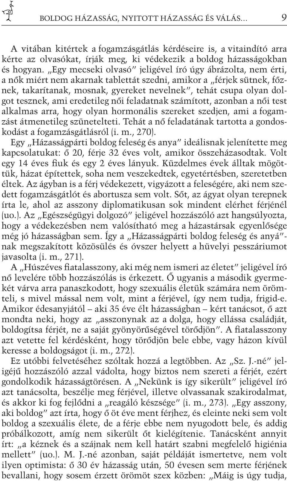 tesznek, ami eredetileg női feladatnak számított, azonban a női test alkalmas arra, hogy olyan hormonális szereket szedjen, ami a fogamzást átmenetileg szünetelteti.