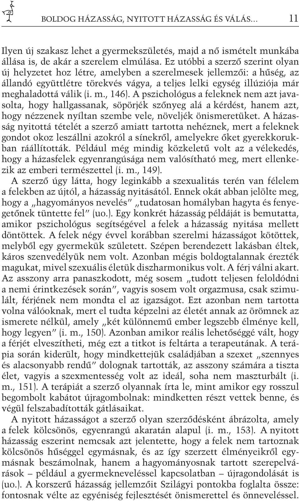 A pszichológus a feleknek nem azt javasolta, hogy hallgassanak, söpörjék szőnyeg alá a kérdést, hanem azt, hogy nézzenek nyíltan szembe vele, növeljék önismeretüket.