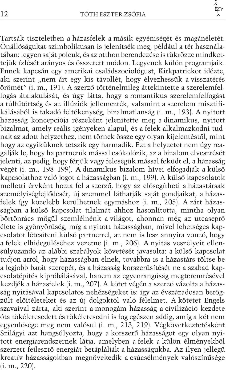 Legyenek külön programjaik. Ennek kapcsán egy amerikai családszociológust, Kirkpatrickot idézte, aki szerint nem árt egy kis távollét, hogy élvezhessük a visszatérés örömét (i. m., 191).