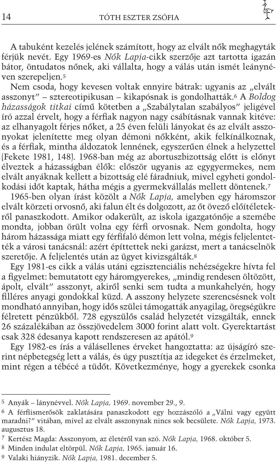 5 Nem csoda, hogy kevesen voltak ennyire bátrak: ugyanis az elvált asszonyt sztereotipikusan kikapósnak is gondolhatták.