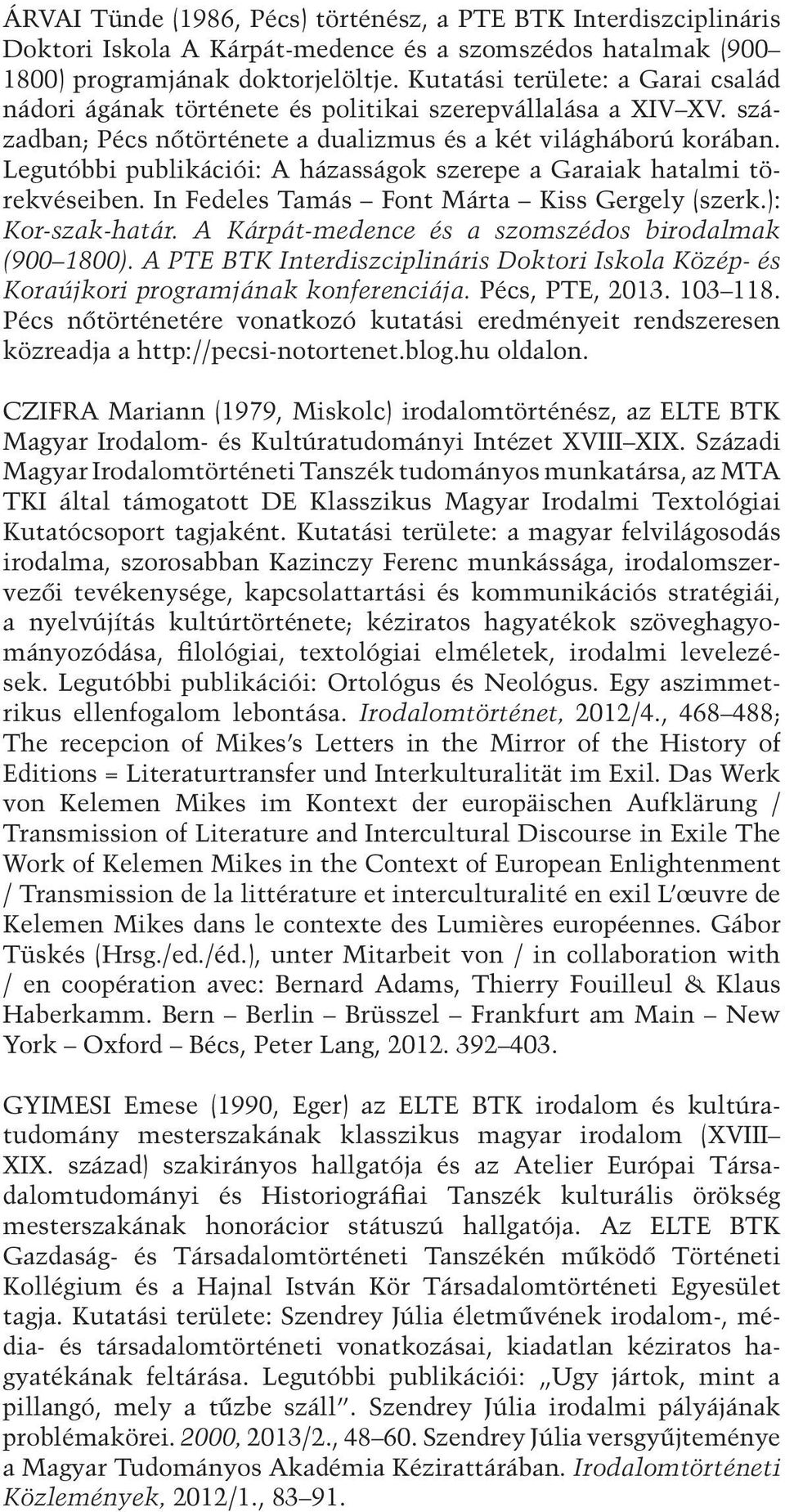 Legutóbbi publikációi: A házasságok szerepe a Garaiak hatalmi törekvéseiben. In Fedeles Tamás Font Márta Kiss Gergely (szerk.): Kor-szak-határ. A Kárpát-medence és a szomszédos birodalmak (900 1800).