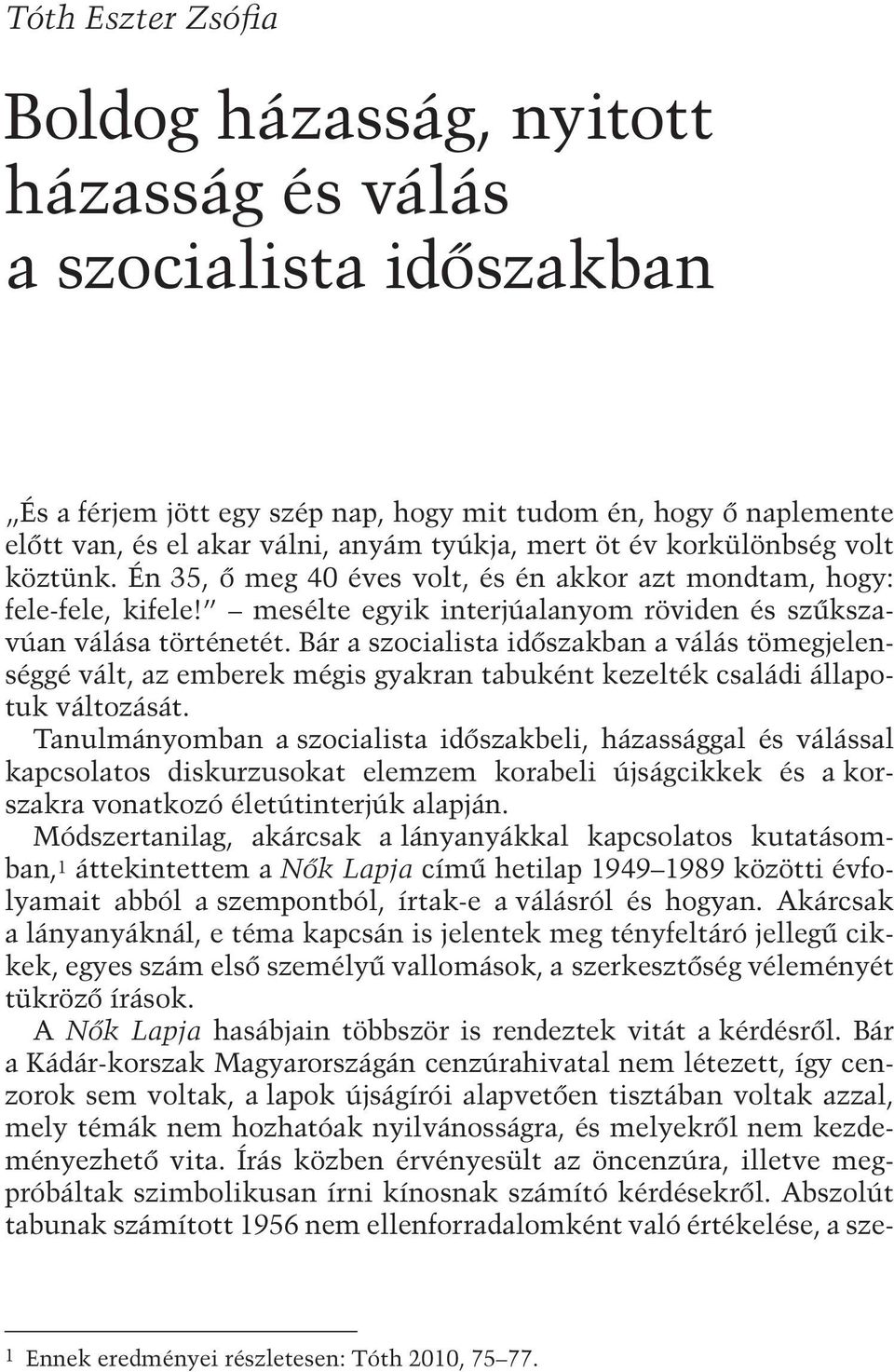 Bár a szocialista időszakban a válás tömegjelenséggé vált, az emberek mégis gyakran tabuként kezelték családi állapotuk változását.