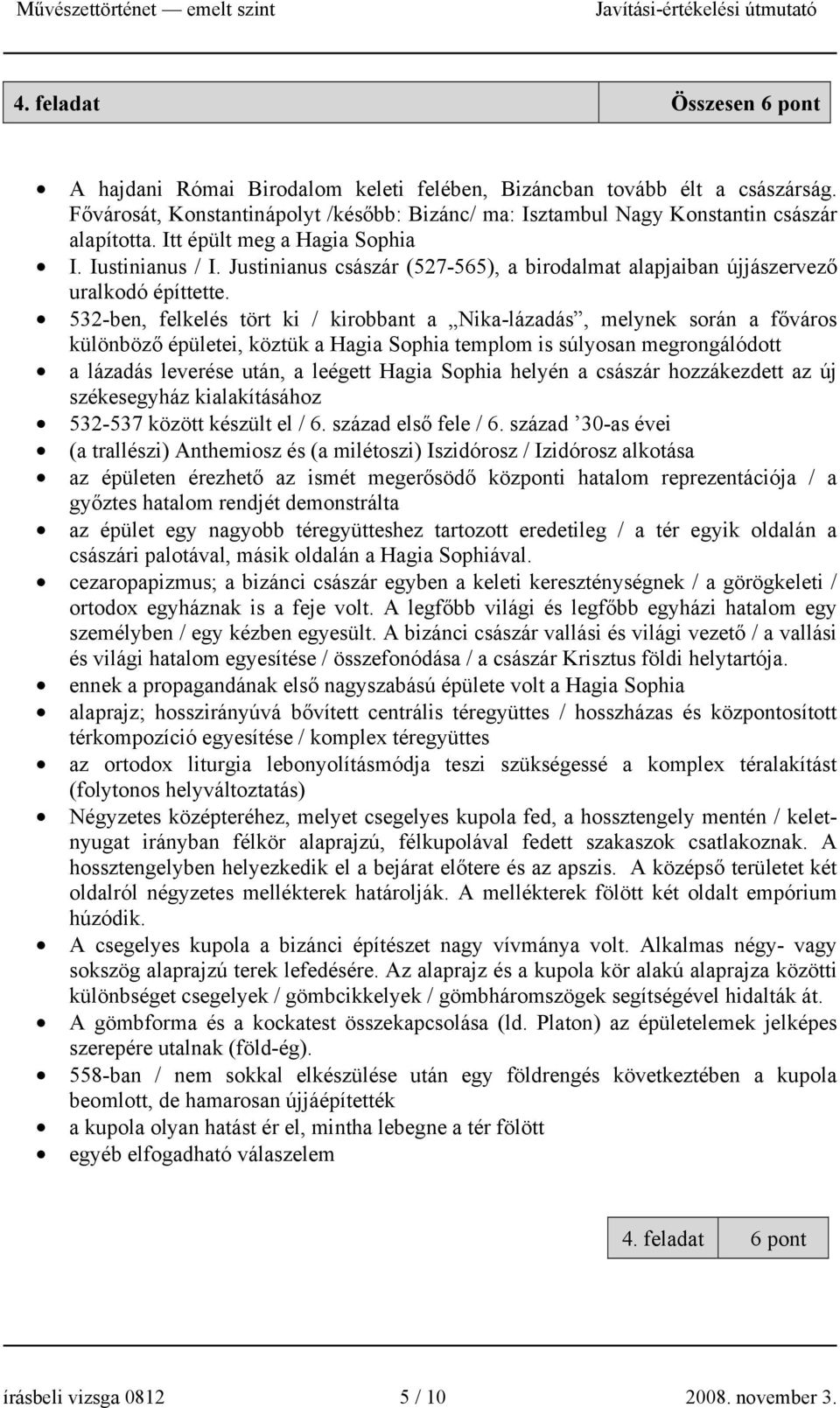 532-ben, felkelés tört ki / kirobbant a Nika-lázadás, melynek során a főváros különböző épületei, köztük a Hagia Sophia templom is súlyosan megrongálódott a lázadás leverése után, a leégett Hagia