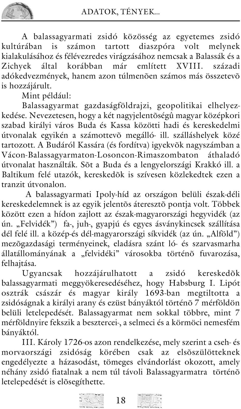 Nevezetesen, hogy a két nagyjelentõségû magyar középkori szabad királyi város Buda és Kassa közötti hadi és kereskedelmi útvonalak egyikén a számottevõ megálló- ill. szálláshelyek közé tartozott.