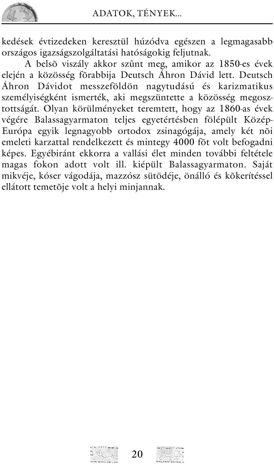 Deutsch Áhron Dávidot messzeföldön nagytudású és karizmatikus személyiségként ismerték, aki megszüntette a közösség megosz - tottságát.