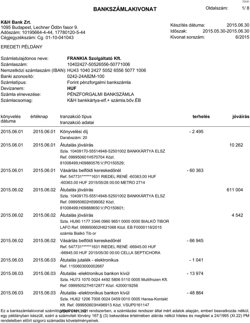 elnevezése: PÉNZFORGALMI BANKSZÁMLA Számlacsomag: K&H bankkártya-elf.+ számla.bőv.éb 2015.06.01 2015.06.01 Könyvelési díj - 2 495 Darabszám: 20 2015.06.01 2015.06.01 Átutalás 10 262 Ref.