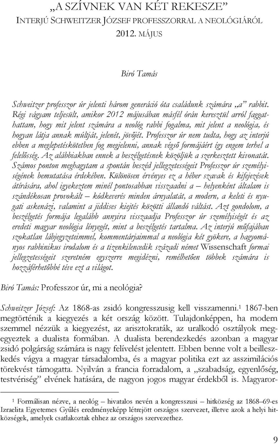 jövőjét. Professzor úr nem tudta, hogy az interjú ebben a meglepetéskötetben fog megjelenni, annak végső formájáért így engem terhel a felelősség.