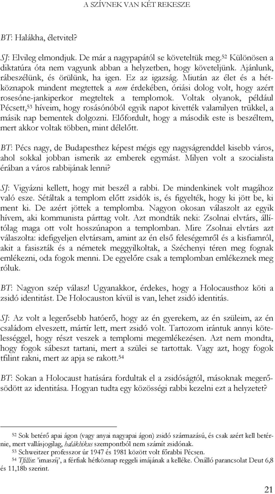 Voltak olyanok, például Pécsett, 53 híveim, hogy rosásónóból egyik napot kivették valamilyen trükkel, a másik nap bementek dolgozni.