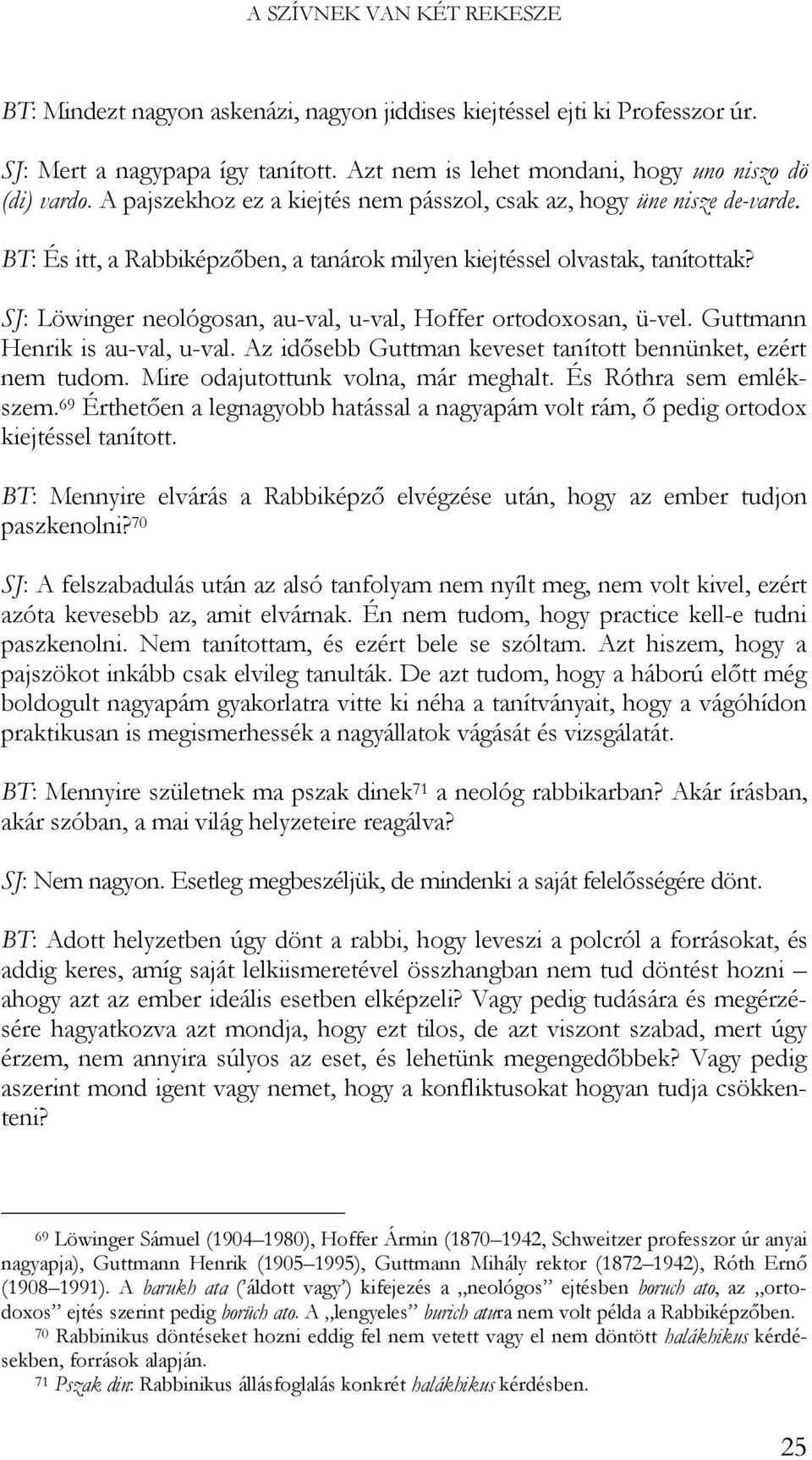 SJ: Löwinger neológosan, au-val, u-val, Hoffer ortodoxosan, ü-vel. Guttmann Henrik is au-val, u-val. Az idősebb Guttman keveset tanított bennünket, ezért nem tudom.