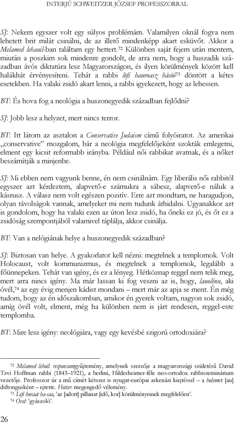 72 Különben saját fejem után mentem, miután a poszkim sok mindenre gondolt, de arra nem, hogy a huszadik században ávós diktatúra lesz Magyarországon, és ilyen körülmények között kell halákhát