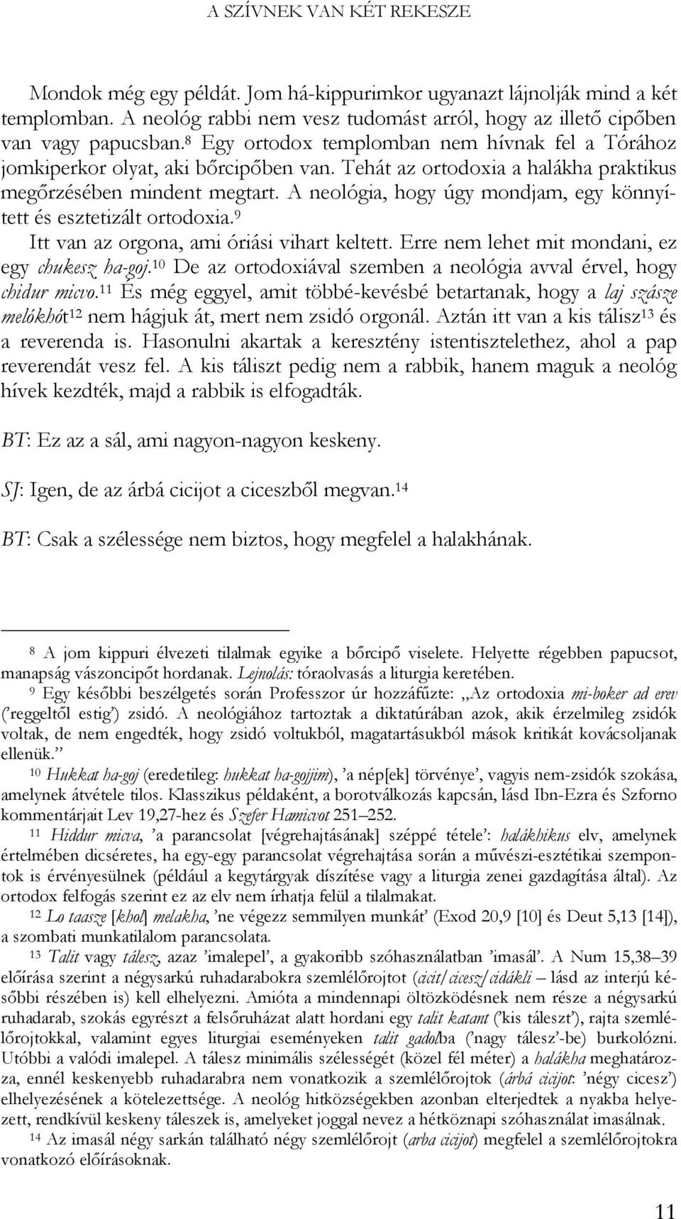 A neológia, hogy úgy mondjam, egy könnyített és esztetizált ortodoxia. 9 Itt van az orgona, ami óriási vihart keltett. Erre nem lehet mit mondani, ez egy chukesz ha-goj.