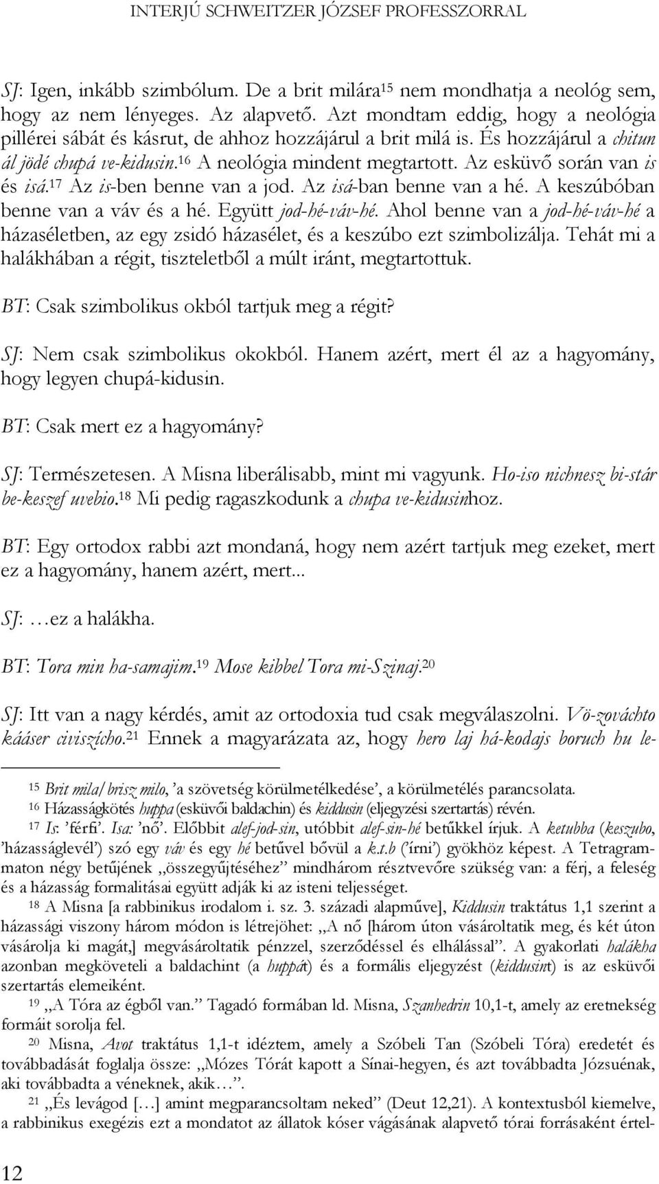 Az esküvő során van is és isá. 17 Az is-ben benne van a jod. Az isá-ban benne van a hé. A keszúbóban benne van a váv és a hé. Együtt jod-hé-váv-hé.