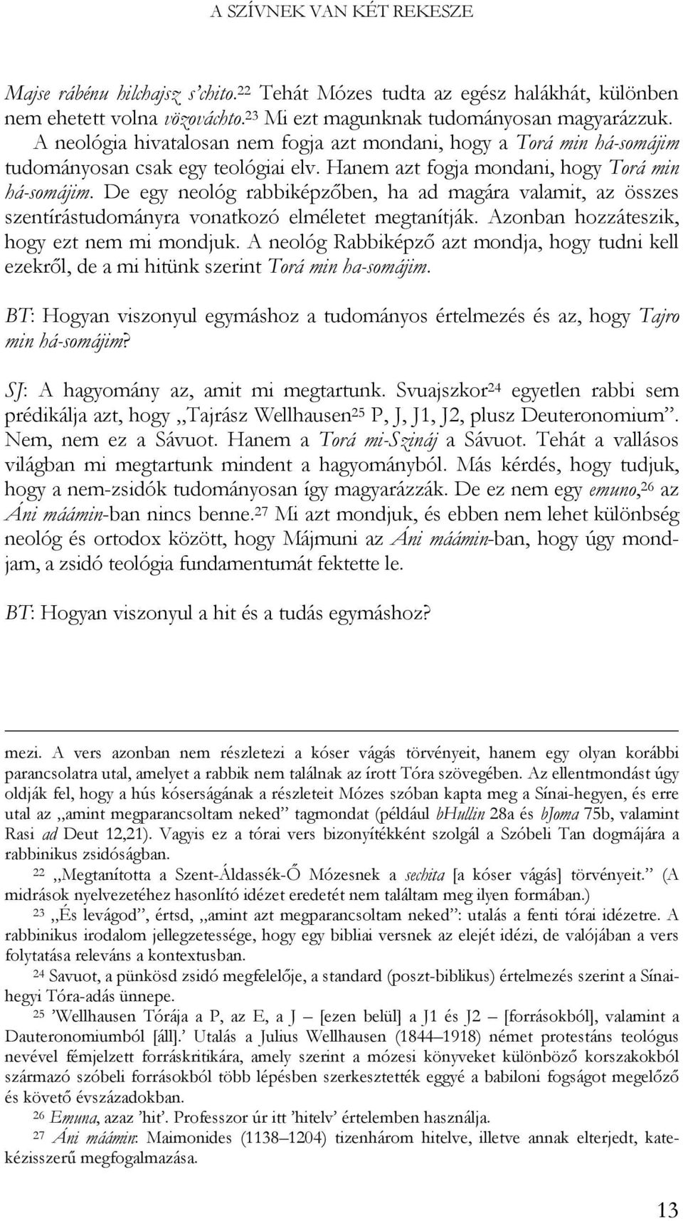 De egy neológ rabbiképzőben, ha ad magára valamit, az összes szentírástudományra vonatkozó elméletet megtanítják. Azonban hozzáteszik, hogy ezt nem mi mondjuk.