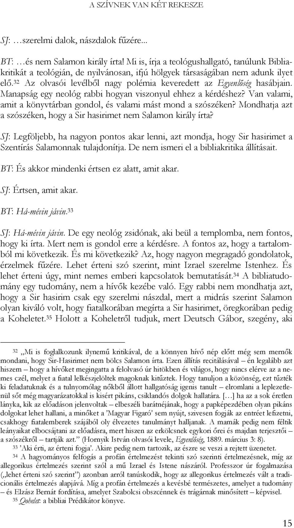 32 Az olvasói levélből nagy polémia keveredett az Egyenlőség hasábjain. Manapság egy neológ rabbi hogyan viszonyul ehhez a kérdéshez?