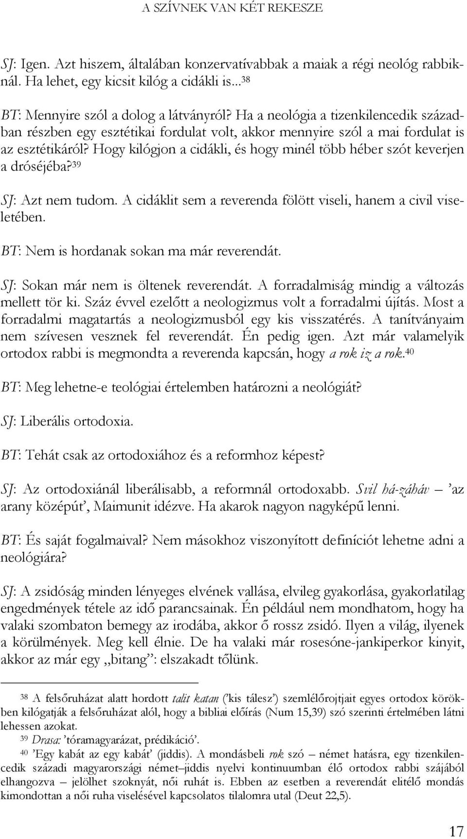 Hogy kilógjon a cidákli, és hogy minél több héber szót keverjen a dróséjéba? 39 SJ: Azt nem tudom. A cidáklit sem a reverenda fölött viseli, hanem a civil viseletében.