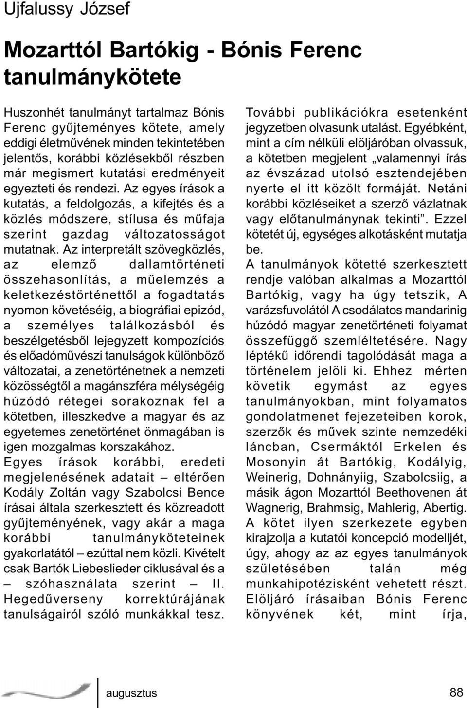 Az egyes írások a kutatás, a feldolgozás, a kifejtés és a közlés módszere, stílusa és mûfaja szerint gazdag változatosságot mutatnak.