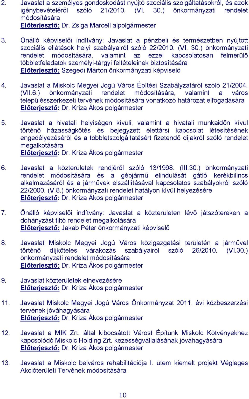 ) önkormányzati rendelet módosítására, valamint az ezzel kapcsolatosan felmerülő többletfeladatok személyi-tárgyi feltételeinek biztosítására Előterjesztő: Szegedi Márton önkormányzati képviselő 4.