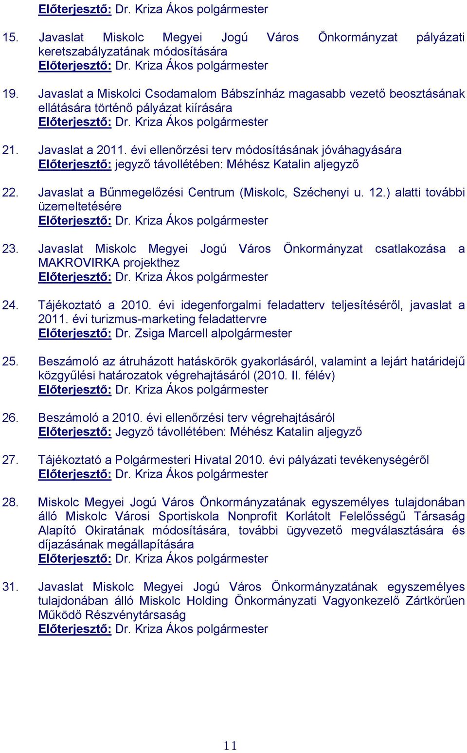 évi ellenőrzési terv módosításának jóváhagyására Előterjesztő: jegyző távollétében: Méhész Katalin aljegyző 22. Javaslat a Bűnmegelőzési Centrum (Miskolc, Széchenyi u. 12.