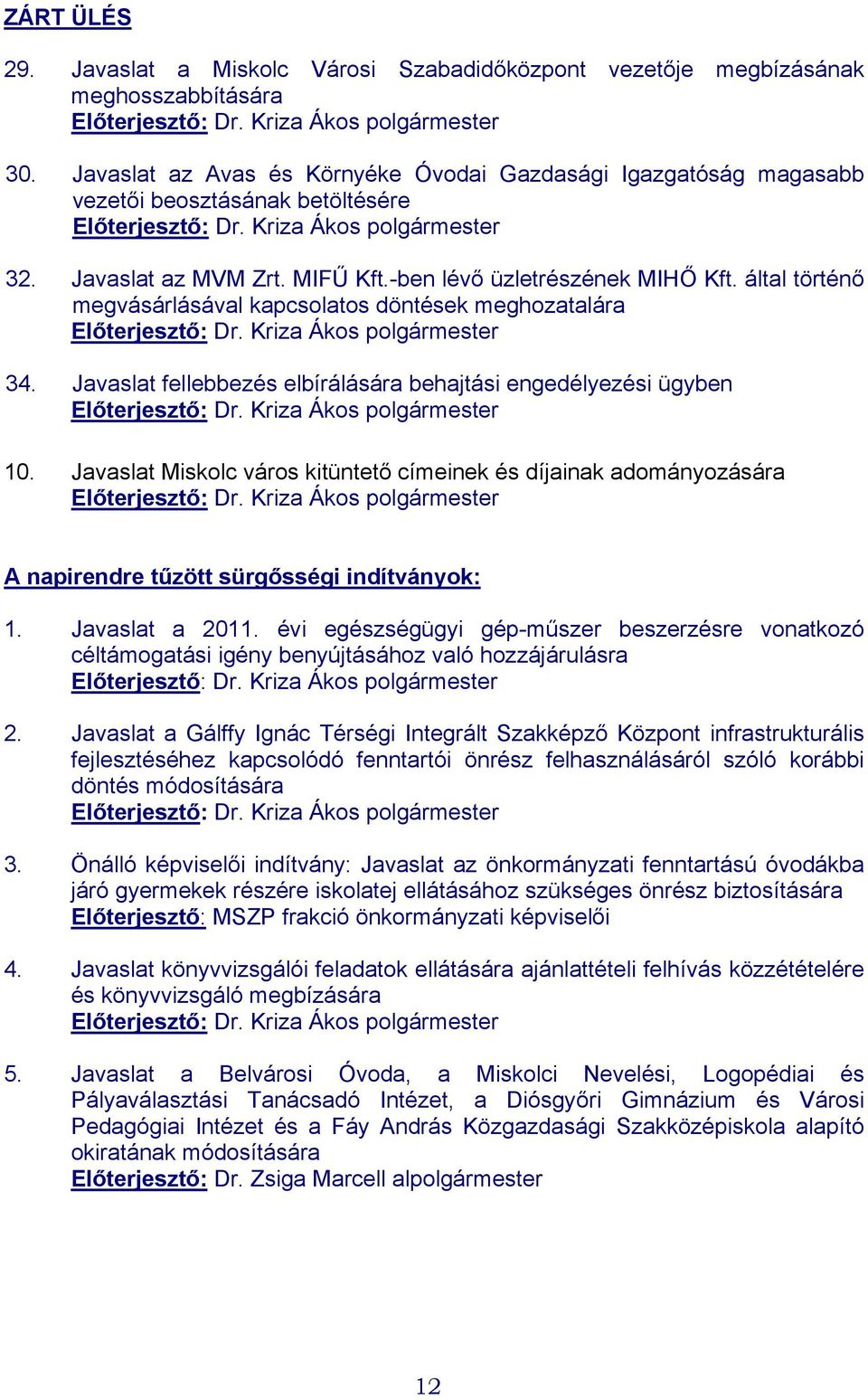 -ben lévő üzletrészének MIHŐ Kft. által történő megvásárlásával kapcsolatos döntések meghozatalára Előterjesztő: Dr. Kriza Ákos polgármester 34.