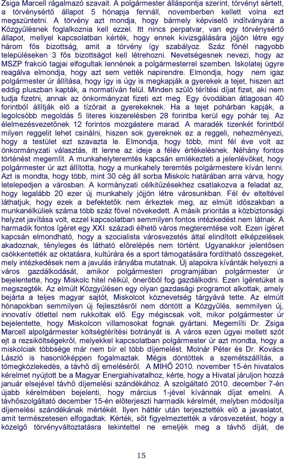 Itt nincs perpatvar, van egy törvénysértő állapot, mellyel kapcsolatban kérték, hogy ennek kivizsgálására jöjjön létre egy három fős bizottság, amit a törvény így szabályoz.