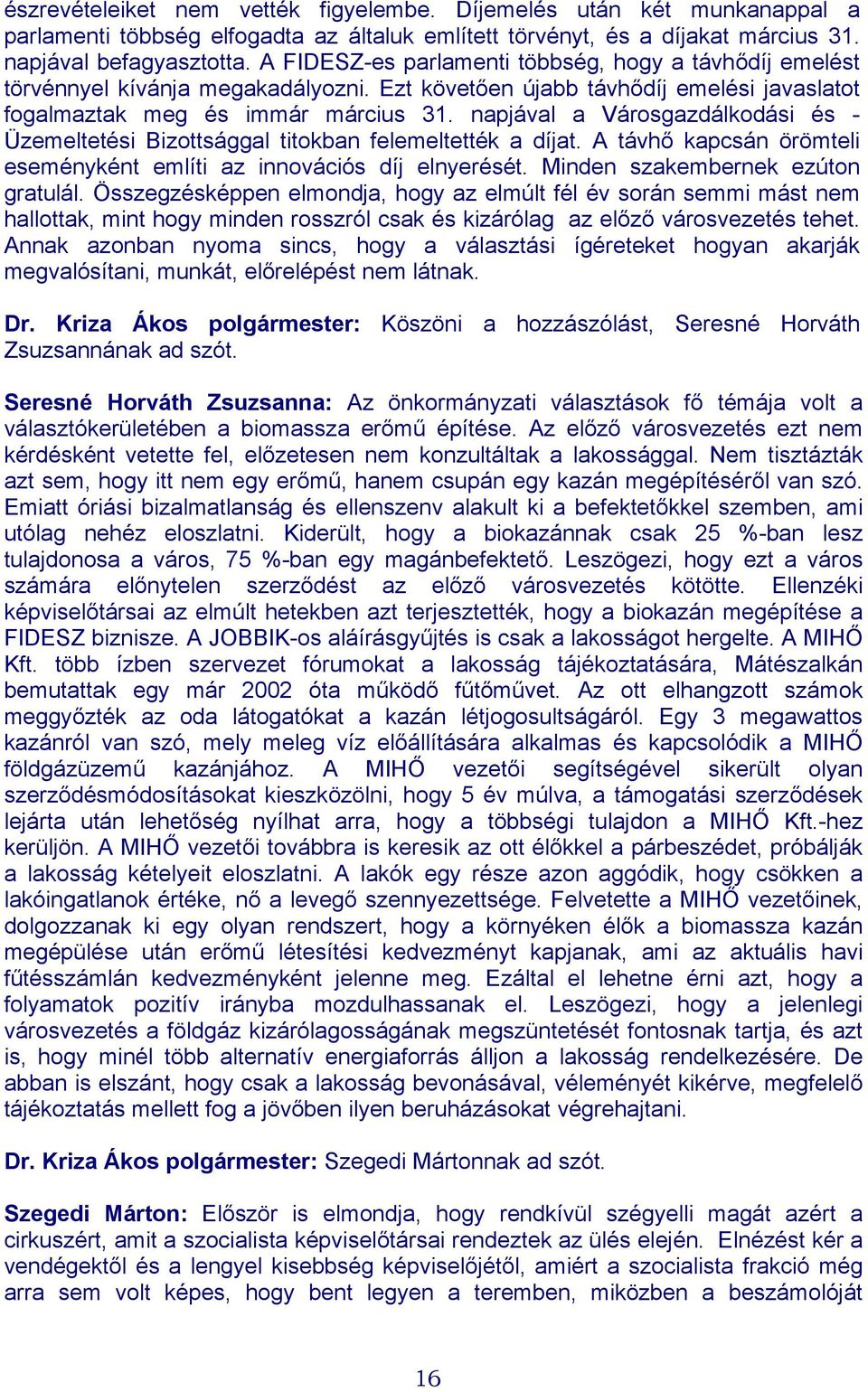 napjával a Városgazdálkodási és - Üzemeltetési Bizottsággal titokban felemeltették a díjat. A távhő kapcsán örömteli eseményként említi az innovációs díj elnyerését.