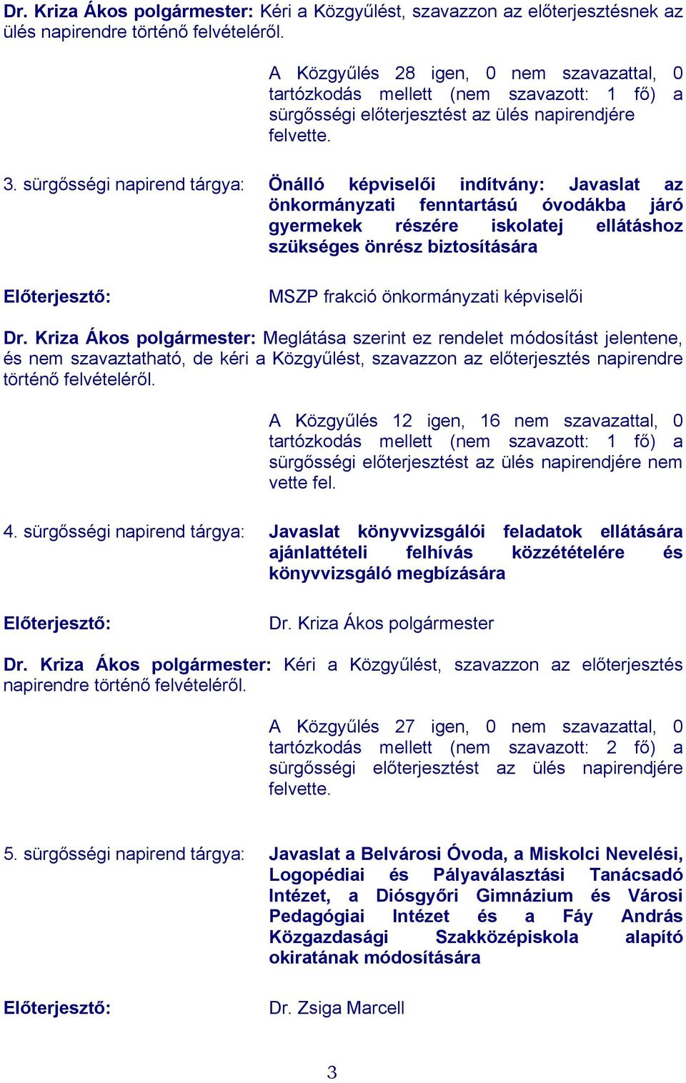 sürgősségi napirend tárgya: Önálló képviselői indítvány: Javaslat az önkormányzati fenntartású óvodákba járó gyermekek részére iskolatej ellátáshoz szükséges önrész biztosítására Előterjesztő: MSZP