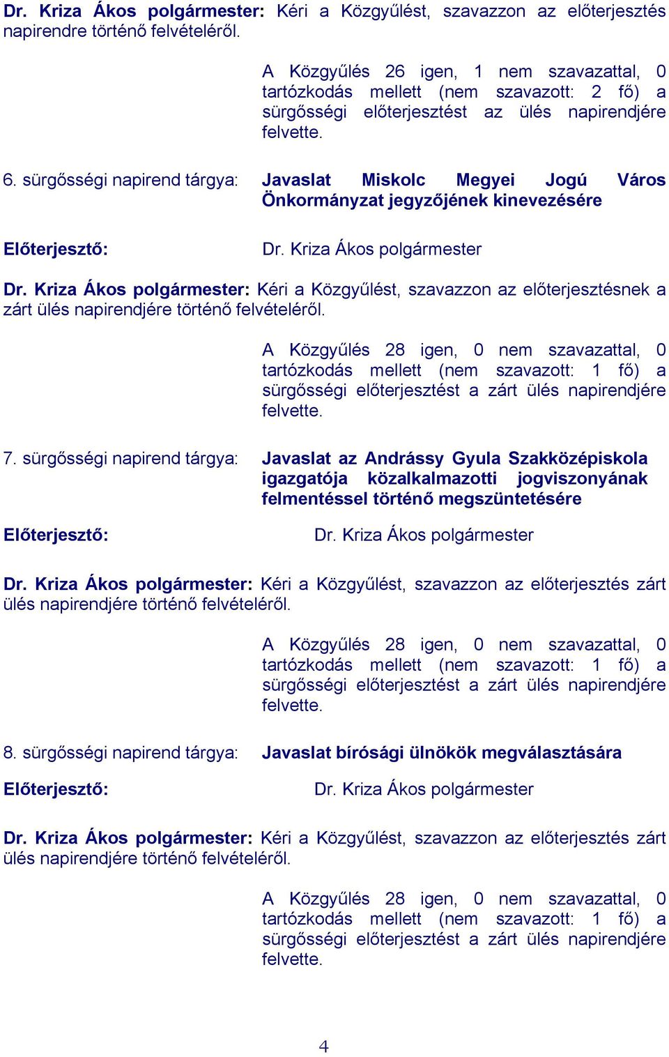 sürgősségi napirend tárgya: Javaslat Miskolc Megyei Jogú Város Önkormányzat jegyzőjének kinevezésére Előterjesztő: Dr. Kriza Ákos polgármester Dr.