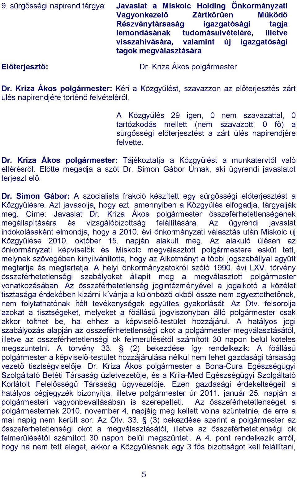 Kriza Ákos polgármester: Kéri a Közgyűlést, szavazzon az előterjesztés zárt ülés napirendjére történő felvételéről.