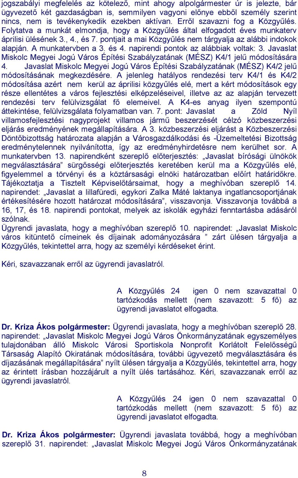 pontjait a mai Közgyűlés nem tárgyalja az alábbi indokok alapján. A munkatervben a 3. és 4. napirendi pontok az alábbiak voltak: 3.