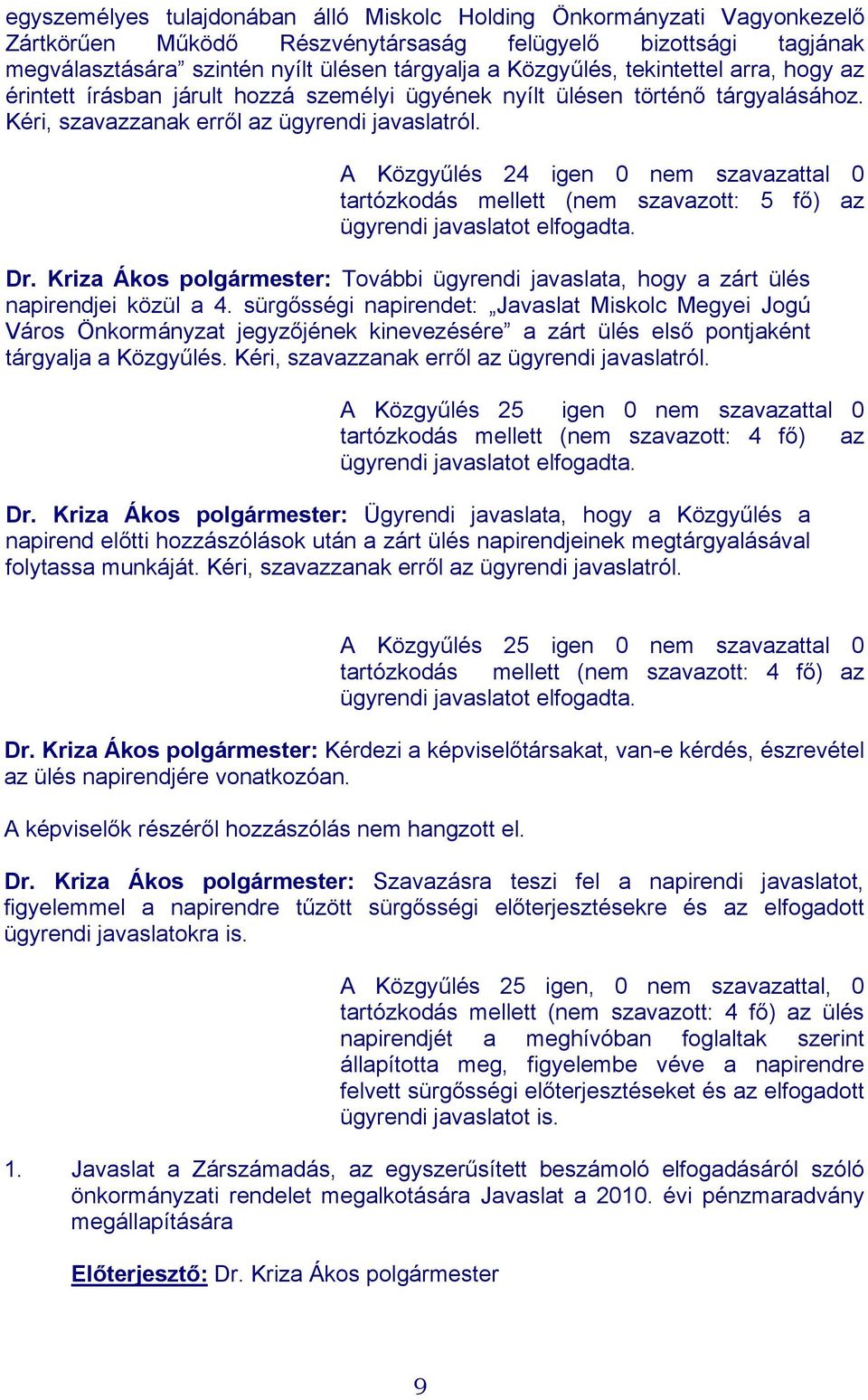 A Közgyűlés 24 igen 0 nem szavazattal 0 tartózkodás mellett (nem szavazott: 5 fő) az ügyrendi javaslatot elfogadta. Dr.