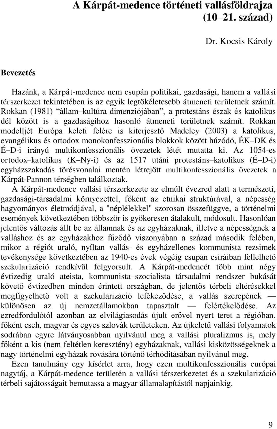 Rokkan (1981) állam kultúra dimenziójában, a protestáns észak és katolikus dél között is a gazdaságihoz hasonló átmeneti területnek számít.