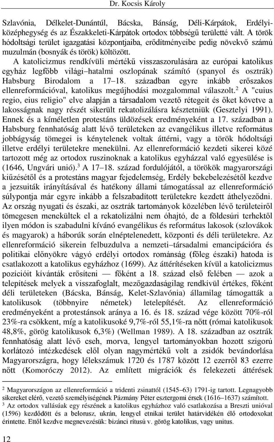 A katolicizmus rendkívüli mértékű visszaszorulására az európai katolikus egyház legfőbb világi hatalmi oszlopának számító (spanyol és osztrák) Habsburg Birodalom a 17 18.