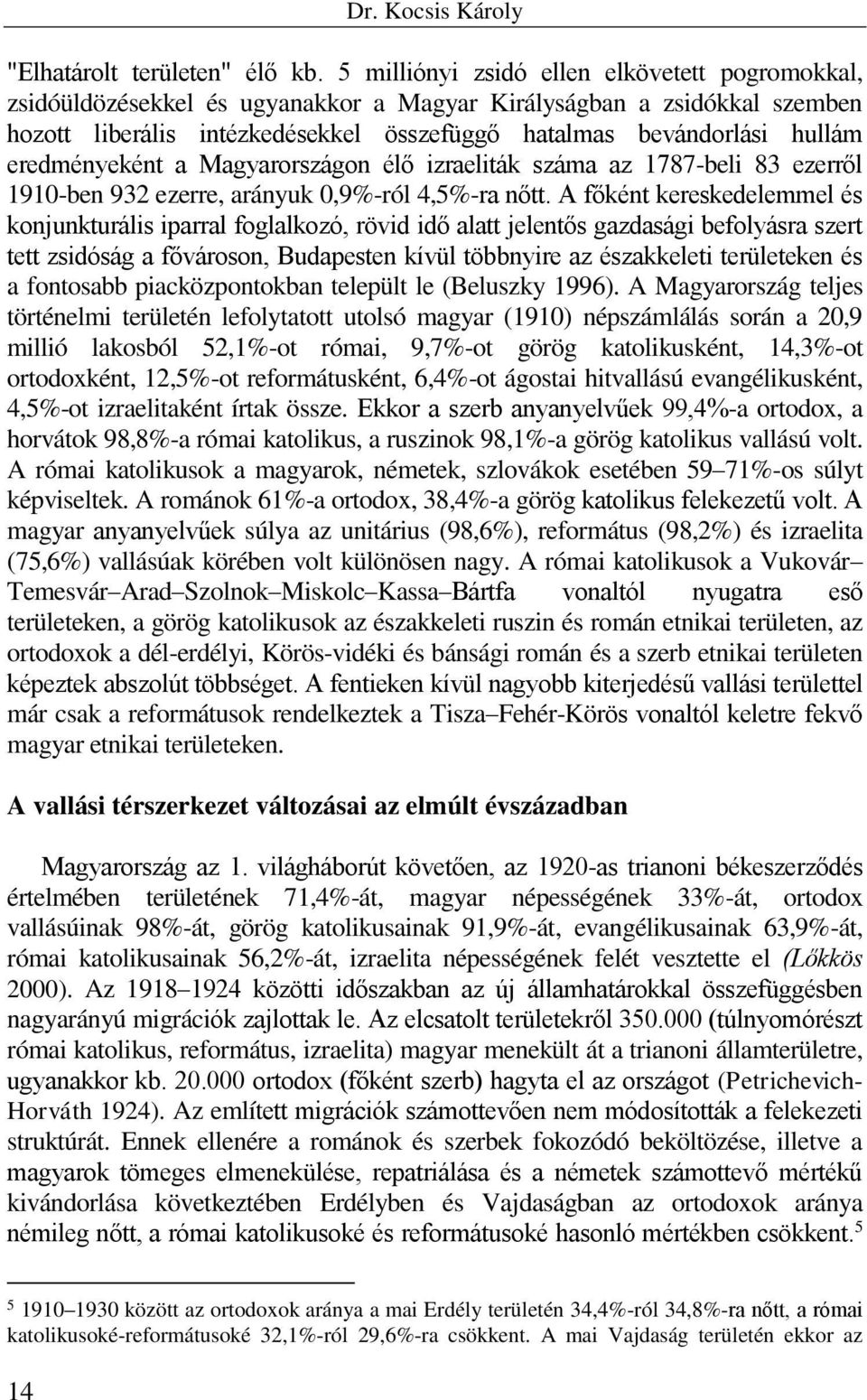 eredményeként a Magyarországon élő izraeliták száma az 1787-beli 83 ezerről 1910-ben 932 ezerre, arányuk 0,9%-ról 4,5%-ra nőtt.